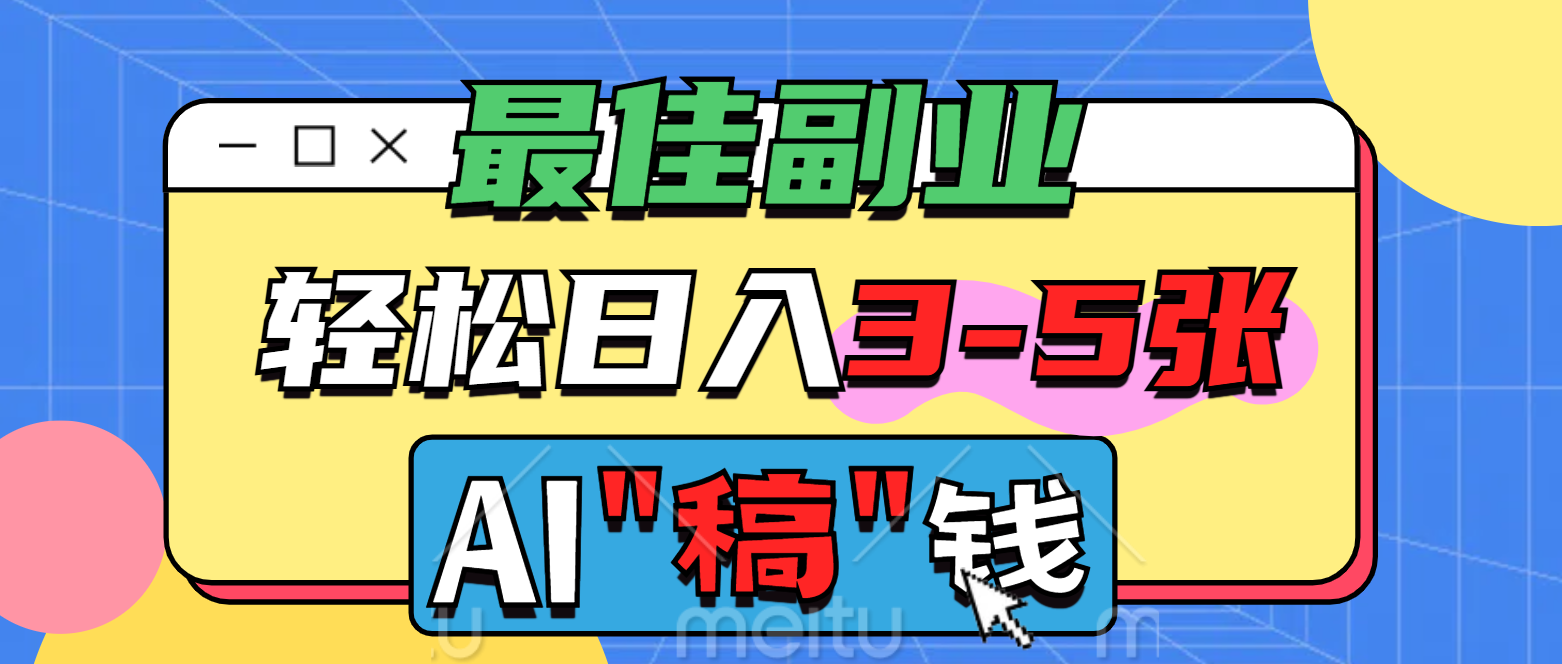 最佳副业，AI代写轻松日入3-5张，多劳多得！