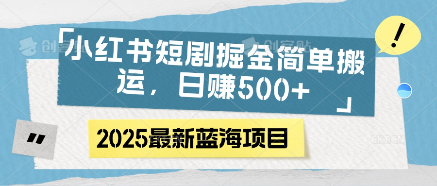 小红书短剧掘金，简单搬运，日赚500+