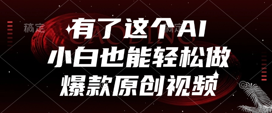 有了这个，小白也能轻松做AI爆款原创视频