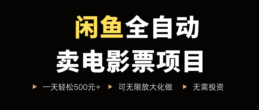 闲鱼全自动卖电影票项目，一单5元-30元，新手一天轻松500+，无脑操作，零投资
