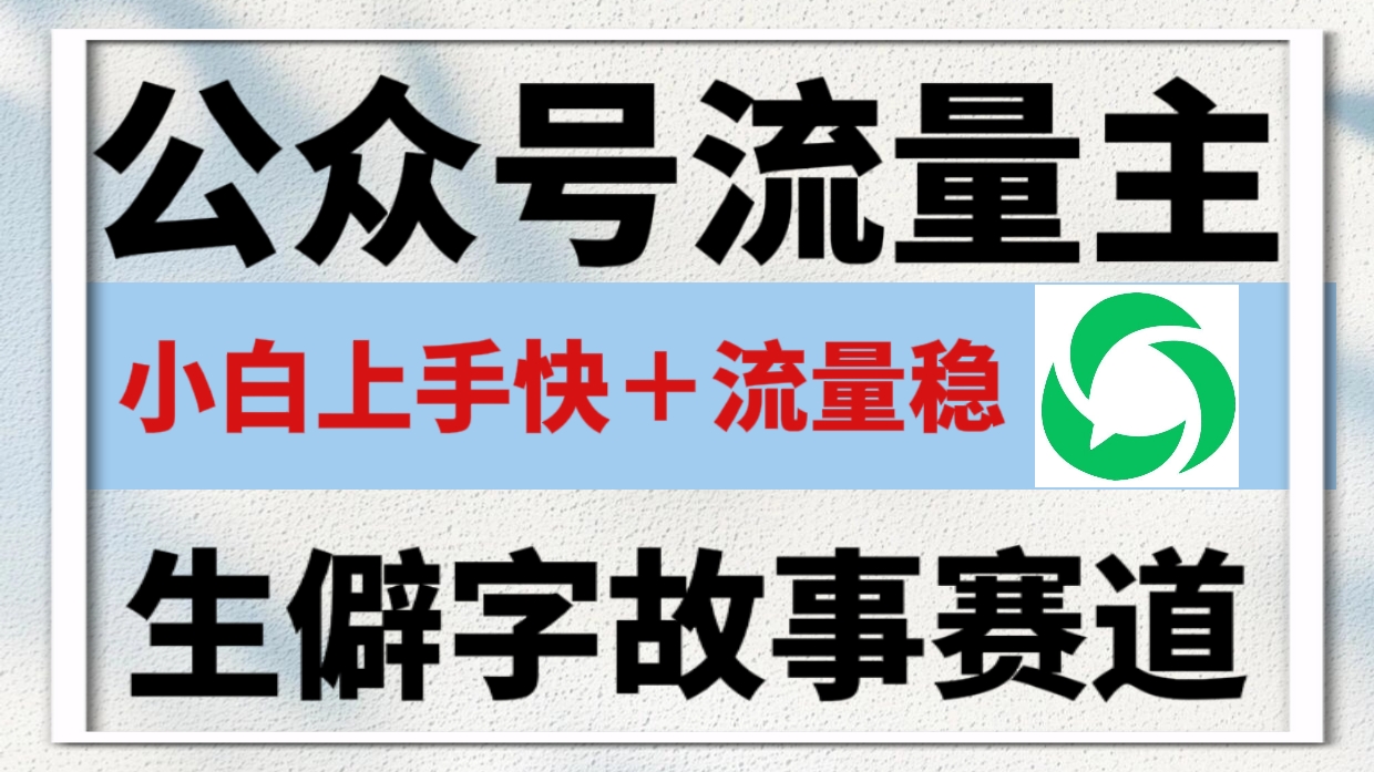 公众号流量主——生僻字故事赛道，流量稳，好上手，0基础小白也能10分钟一篇！