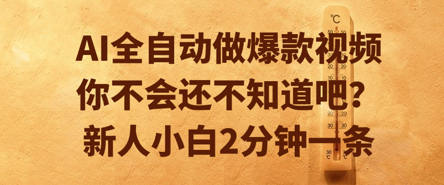 AI全自动做爆款视频，你不会还不知道吧？新人小白2分钟一条