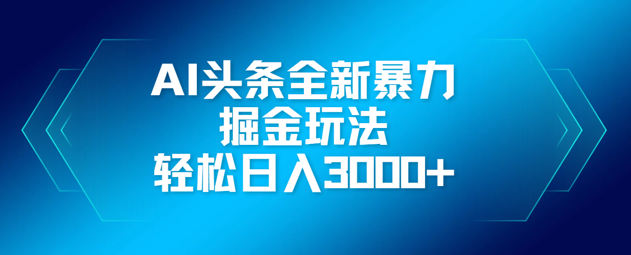 AI头条全新暴利掘金玩法，轻松生产爆文，可矩阵操作，日入3000+