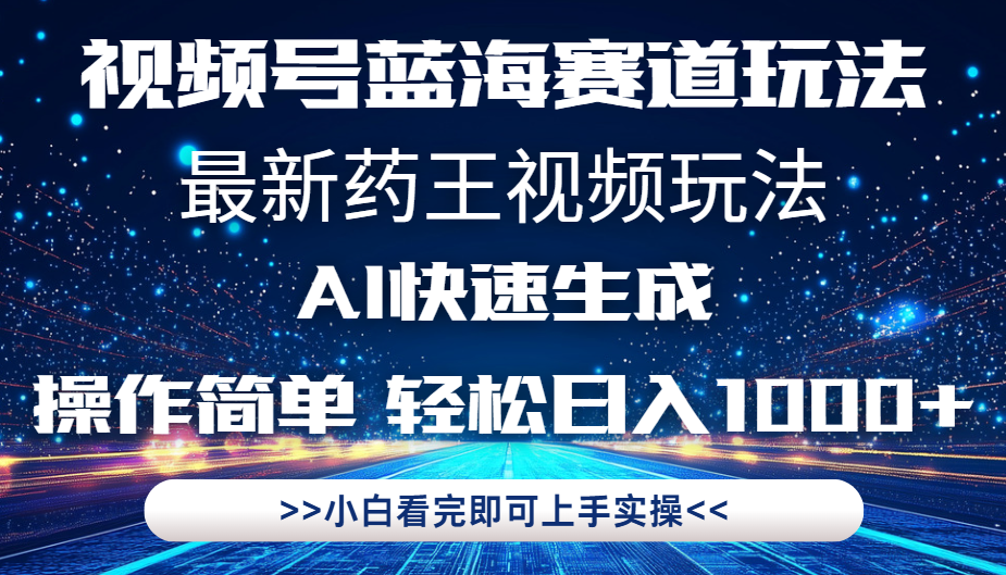最新药王视频玩法，Ai快速生成，操作简单，轻松日入1000+。