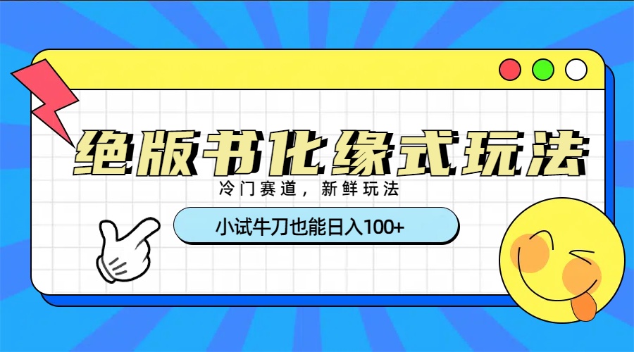 冷门赛道绝版书化缘式玩法，小试牛刀也能日入100+