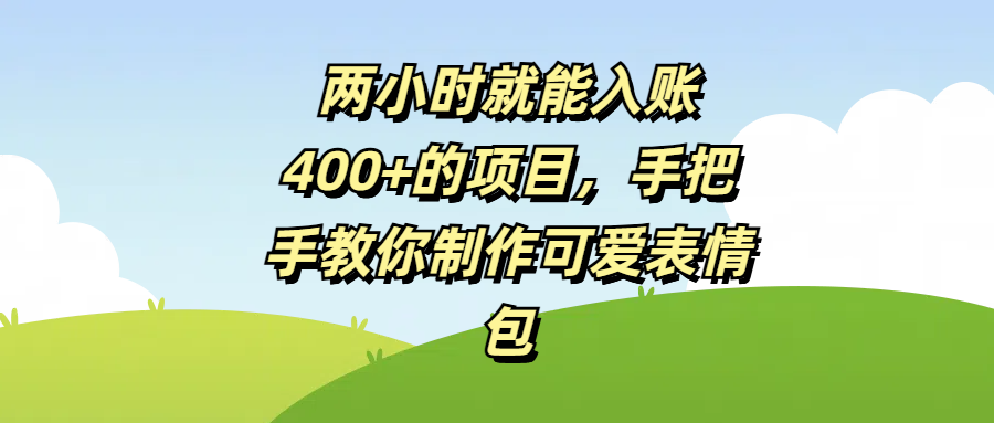 两小时就能入账400+的项目，手把手教你制作可爱表情包