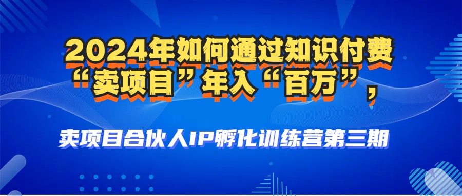 2024年普通人如何通过知识付费“卖项目”年入“百万”人设搭建-黑科技暴力引流-全流程