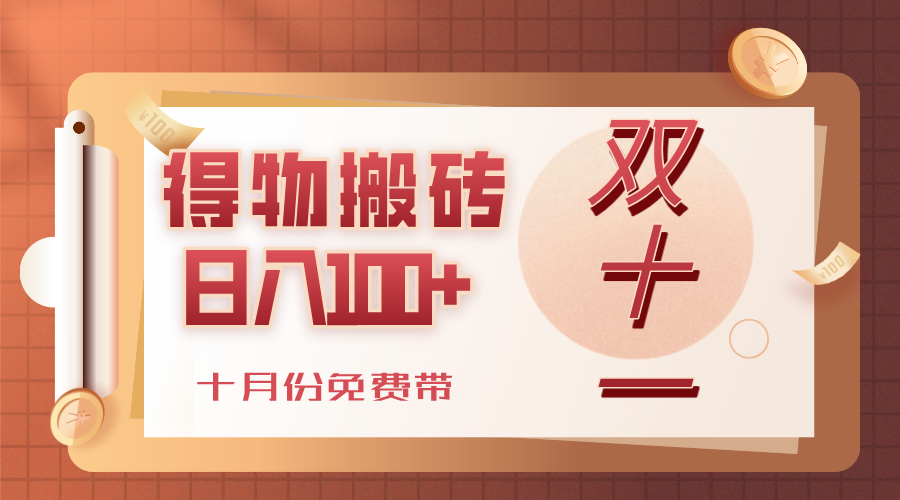 得物搬砖，轻轻松松日入100+，十月份免费带！