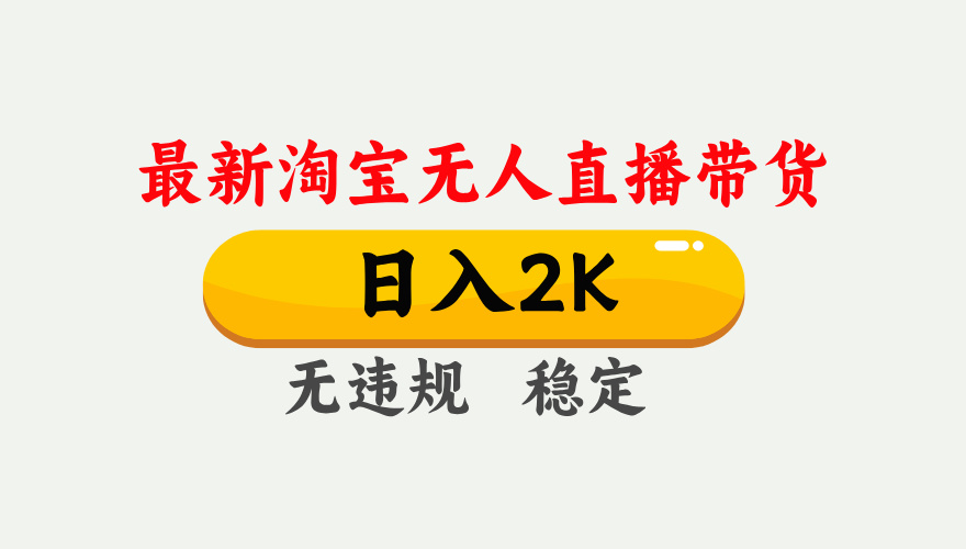 淘宝无人直播【最新】，日入2K，独家技术，无违规无封号，可矩阵，长期稳定【揭秘】
