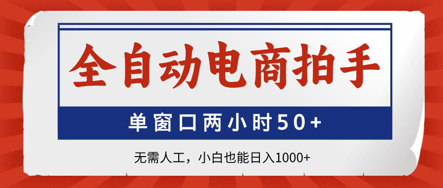 全自动电商拍手，单窗口两小时50+无需人工小白也能日入1000+