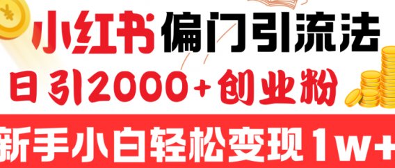 小红书偏门引流法，日引2000+创业粉，新手小白轻松变现1w+