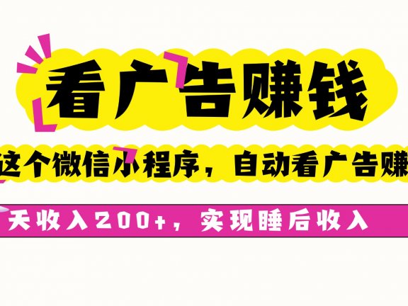 看广告赚钱,这个微信小程序自动看广告赚钱,一天收入200+,实现睡后自动收入