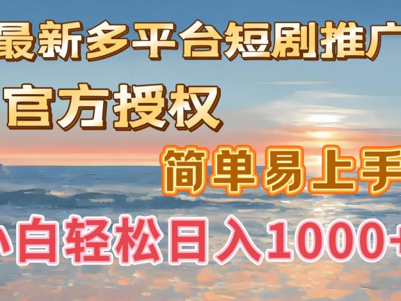 最新多平台短剧推广,官方授权,简单易上手,小白轻松日入1000+