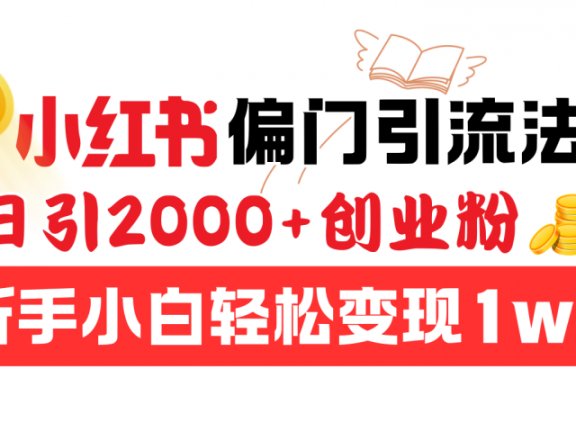 小红书偏门引流法，日引2000+创业粉，新手小白轻松变现1w+