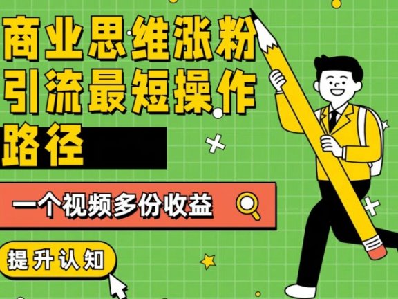 商业思维涨粉+引流最短操作路径,一个视频多份收益