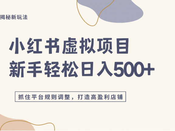 小红书虚拟项目实战4.0,抓住平台规则调整,单店日入500+!