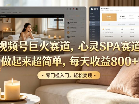 视频号巨火赛道,心灵SPA赛道,做起来超简单,每天收益800+!